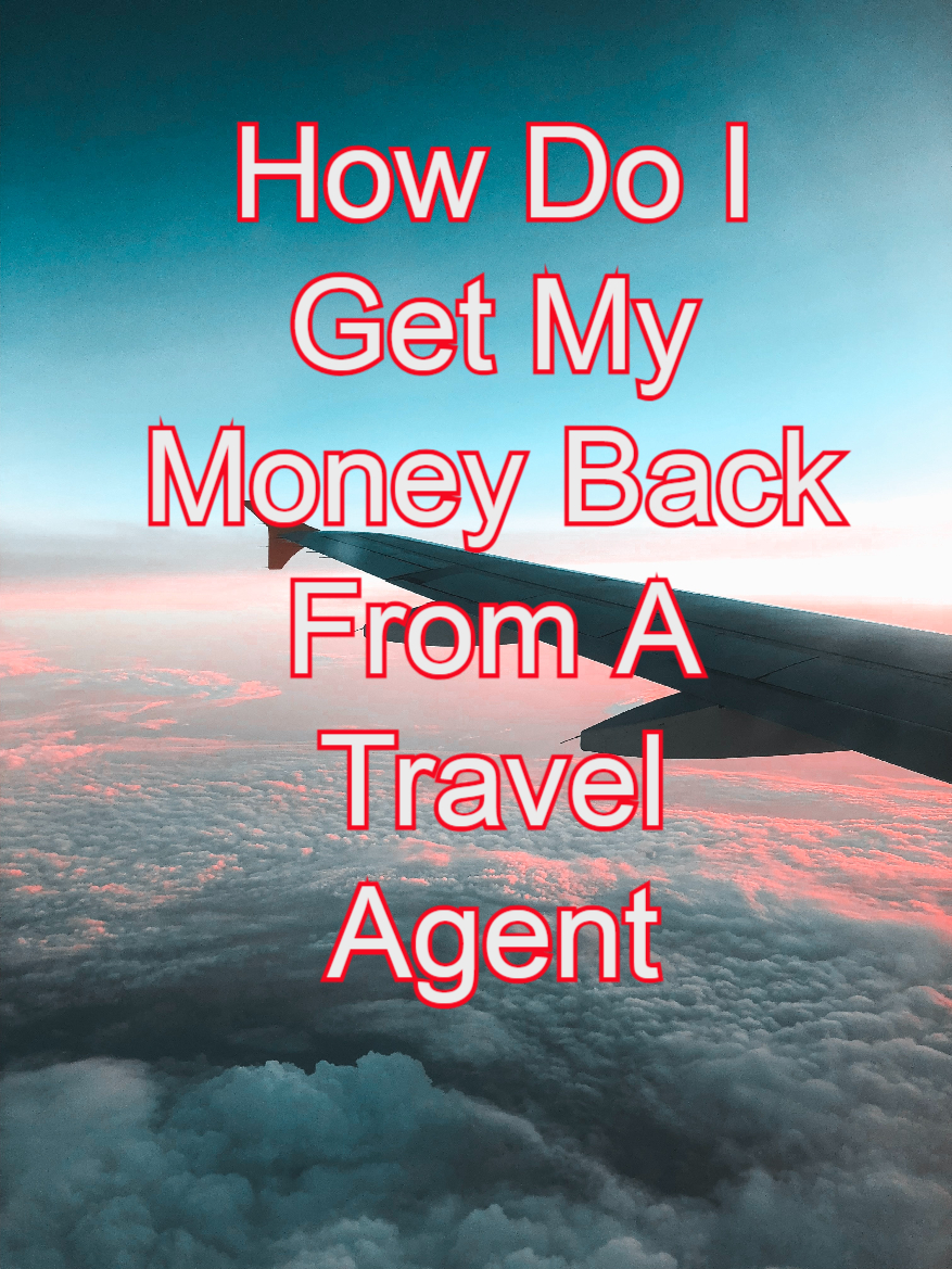 How Do I Get My Money Back From A Travel Agent